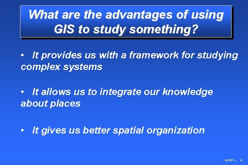 What are the advantages of using GIS to study something? • It provides us