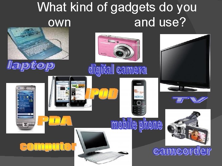 What kind of gadgets do you own and use? 