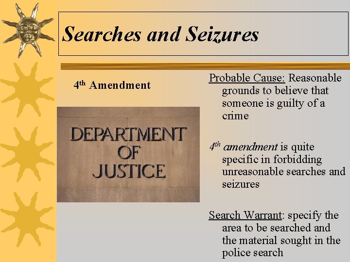 Searches and Seizures 4 th Amendment Probable Cause: Reasonable grounds to believe that someone