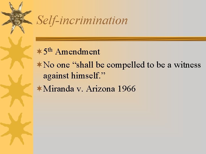 Self-incrimination ¬ 5 th Amendment ¬No one “shall be compelled to be a witness