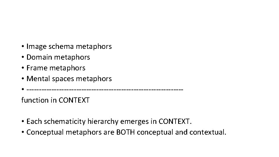  • Image schema metaphors • Domain metaphors • Frame metaphors • Mental spaces