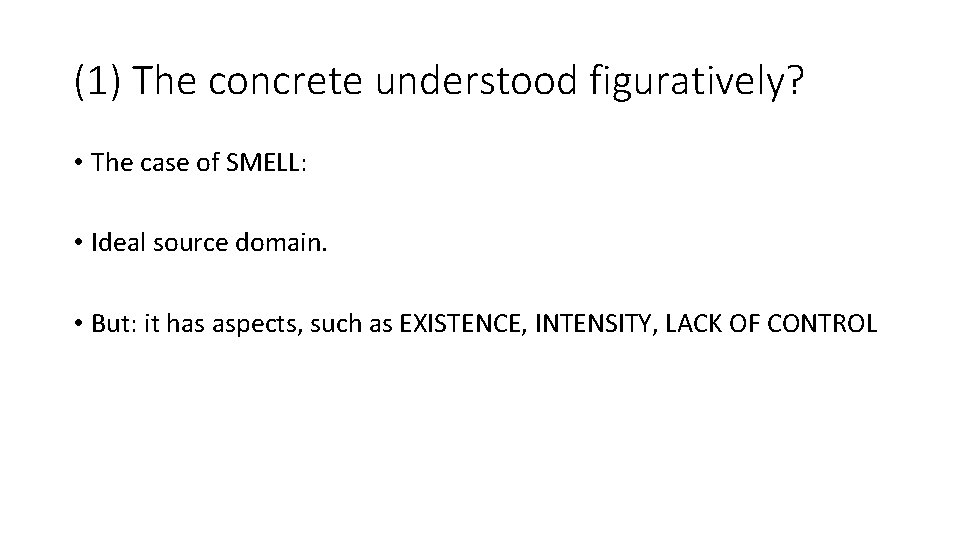 (1) The concrete understood figuratively? • The case of SMELL: • Ideal source domain.