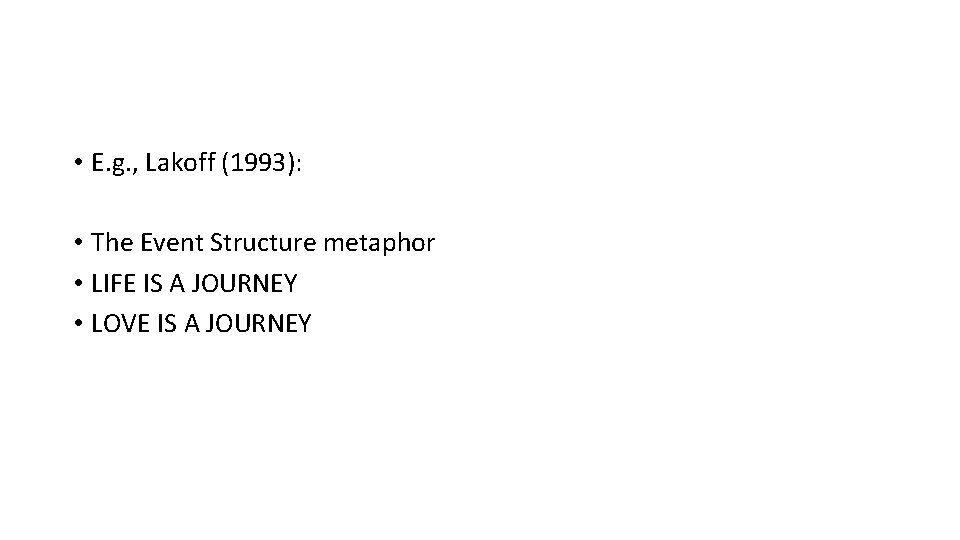  • E. g. , Lakoff (1993): • The Event Structure metaphor • LIFE