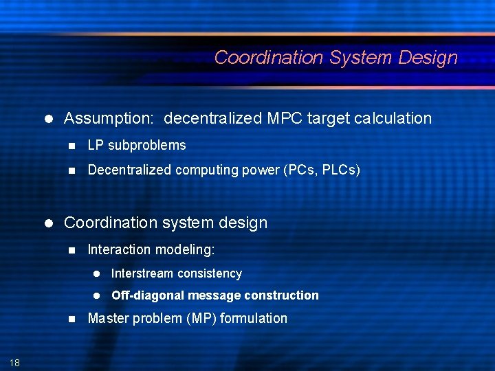 Coordination System Design Assumption: decentralized MPC target calculation LP subproblems Decentralized computing power (PCs,