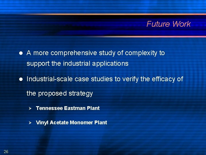 Future Work A more comprehensive study of complexity to support the industrial applications Industrial-scale