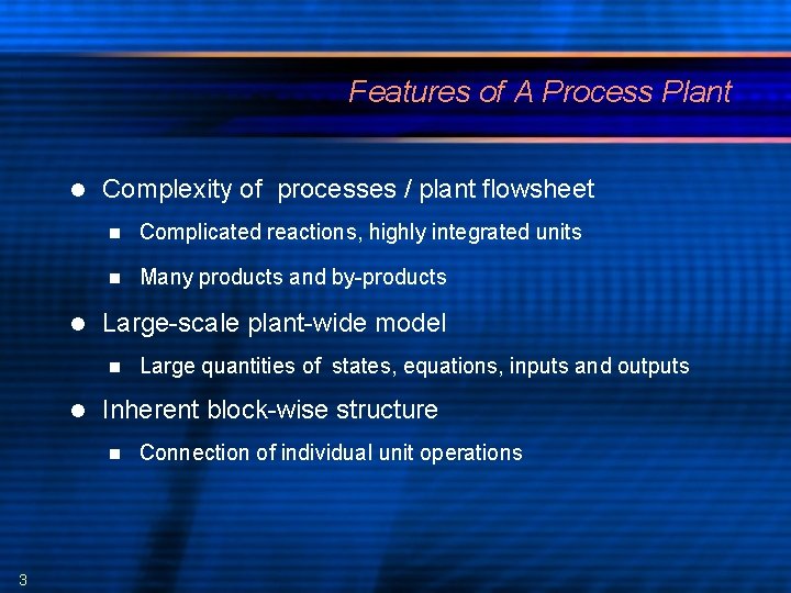 Features of A Process Plant Complexity of processes / plant flowsheet Complicated reactions, highly