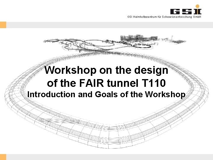 GSI Helmholtzzentrum für Schwerionenforschung Gmb. H Workshop on the design of the FAIR tunnel