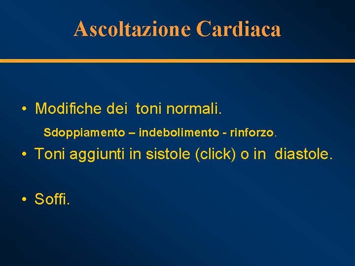 Ascoltazione Cardiaca • Modifiche dei toni normali. Sdoppiamento – indebolimento - rinforzo. • Toni