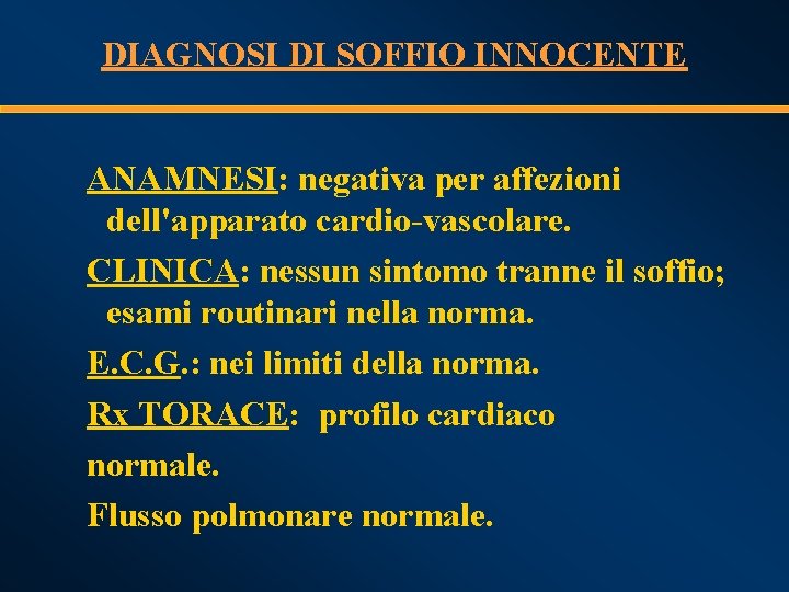 DIAGNOSI DI SOFFIO INNOCENTE ANAMNESI: negativa per affezioni dell'apparato cardio-vascolare. CLINICA: nessun sintomo tranne