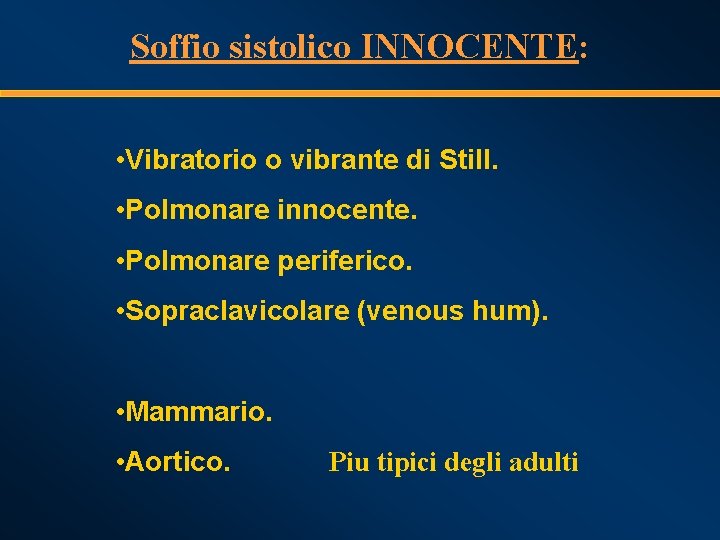 Soffio sistolico INNOCENTE: • Vibratorio o vibrante di Still. • Polmonare innocente. • Polmonare