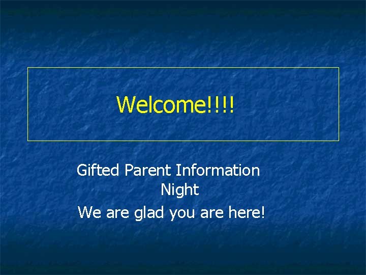 Welcome!!!! Gifted Parent Information Night We are glad you are here! 
