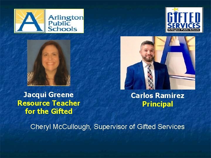 Jacqui Greene Resource Teacher for the Gifted Carlos Ramirez Principal Cheryl Mc. Cullough, Supervisor