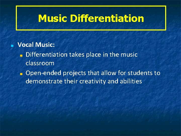 Music Differentiation ■ Vocal Music: ■ Differentiation takes place in the music classroom ■