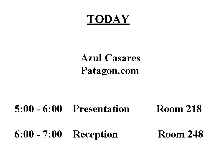 TODAY Azul Casares Patagon. com 5: 00 - 6: 00 Presentation Room 218 6: