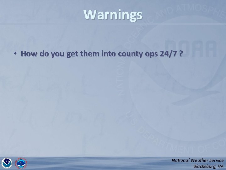 Warnings • How do you get them into county ops 24/7 ? National Weather