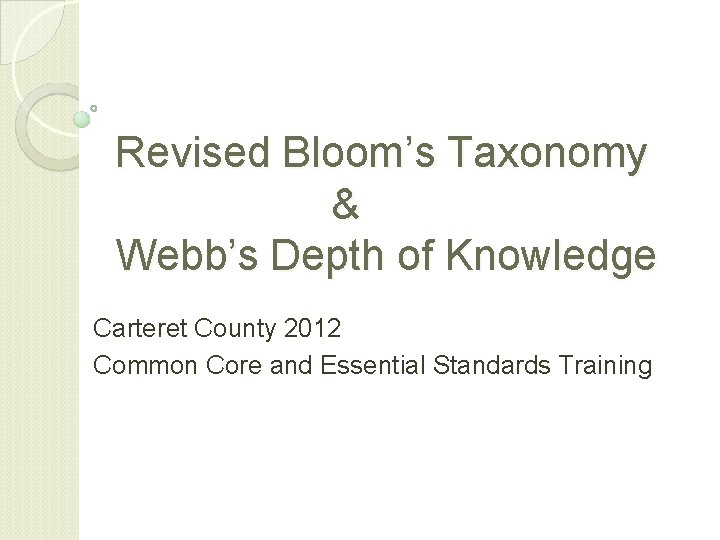 Revised Bloom’s Taxonomy & Webb’s Depth of Knowledge Carteret County 2012 Common Core and