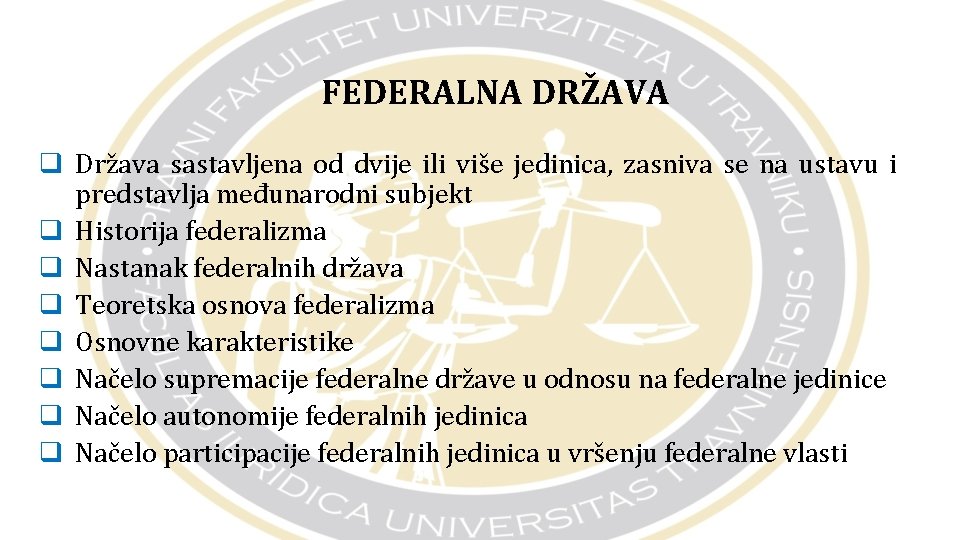 FEDERALNA DRŽAVA q Država sastavljena od dvije ili više jedinica, zasniva se na ustavu