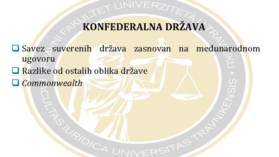 KONFEDERALNA DRŽAVA q Savez suverenih država zasnovan na međunarodnom ugovoru q Razlike od ostalih