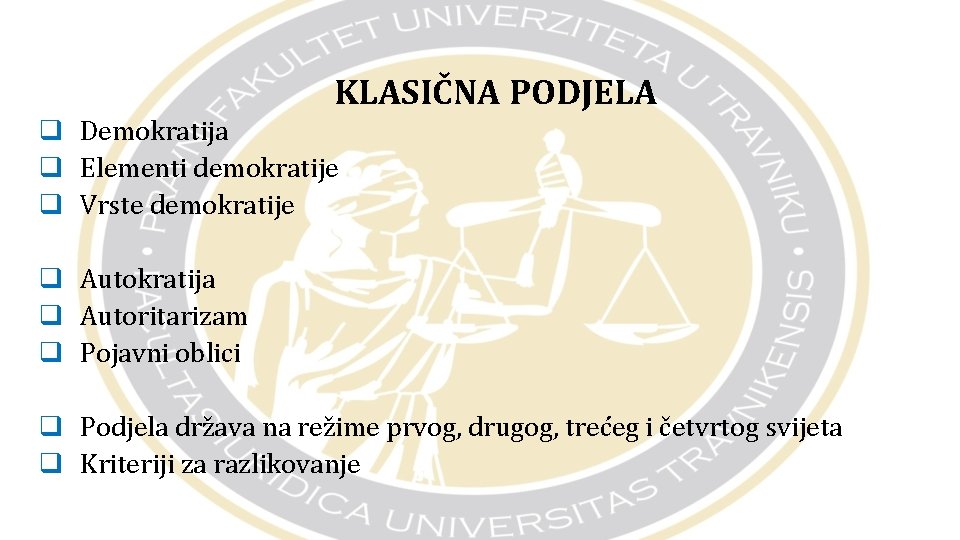 KLASIČNA PODJELA q Demokratija q Elementi demokratije q Vrste demokratije q Autokratija q Autoritarizam