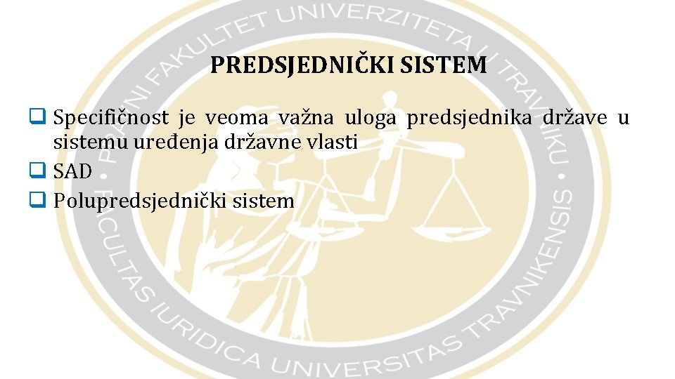 PREDSJEDNIČKI SISTEM q Specifičnost je veoma važna uloga predsjednika države u sistemu uređenja državne