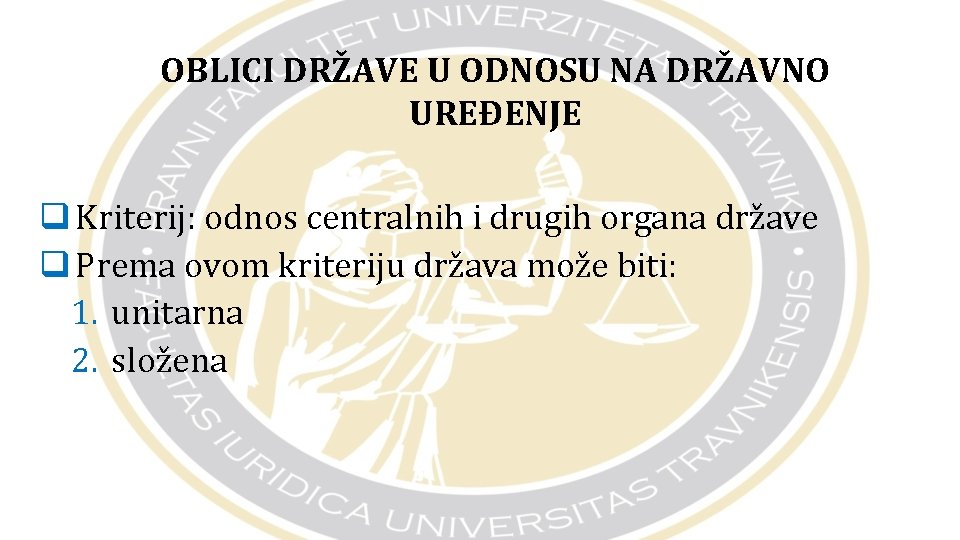 OBLICI DRŽAVE U ODNOSU NA DRŽAVNO UREĐENJE q Kriterij: odnos centralnih i drugih organa