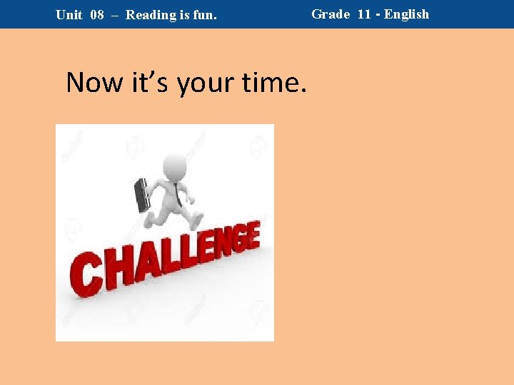 Unit 08 – Reading is fun. Now it’s your time. Grade 11 - English Unit 08 – Reading is fun. Now it’s your time. Grade 11 - English