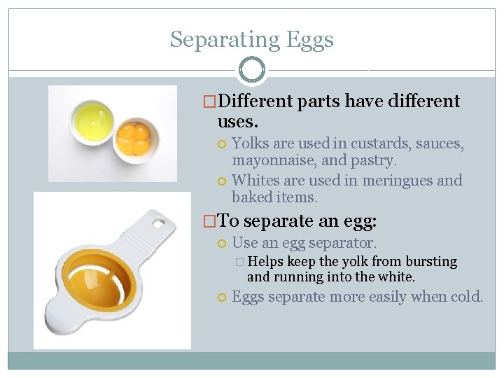 Separating Eggs �Different parts have different uses. Yolks are used in custards, sauces, mayonnaise,