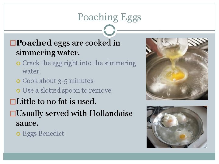 Poaching Eggs �Poached eggs are cooked in simmering water. Crack the egg right into