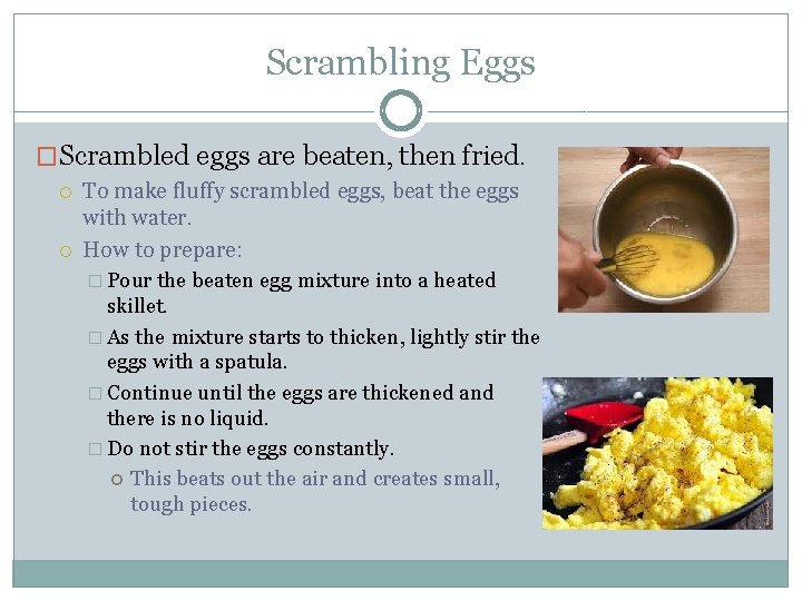 Scrambling Eggs �Scrambled eggs are beaten, then fried. To make fluffy scrambled eggs, beat