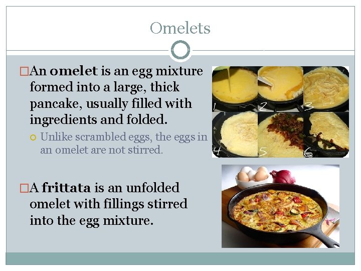 Omelets �An omelet is an egg mixture formed into a large, thick pancake, usually