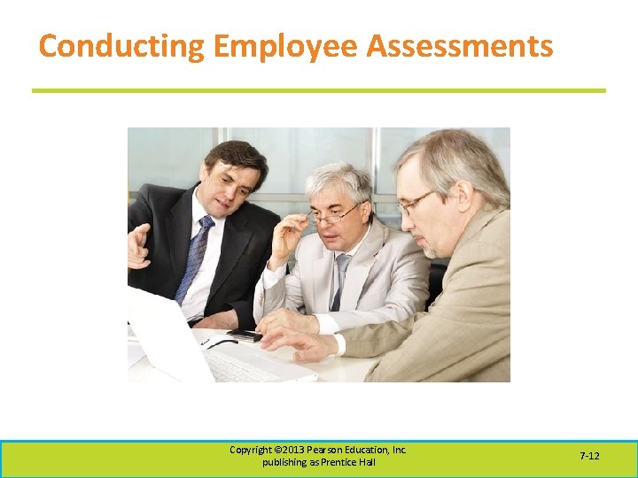 Conducting Employee Assessments Copyright © 2013 Pearson Education, Inc. publishing as Prentice Hall 7