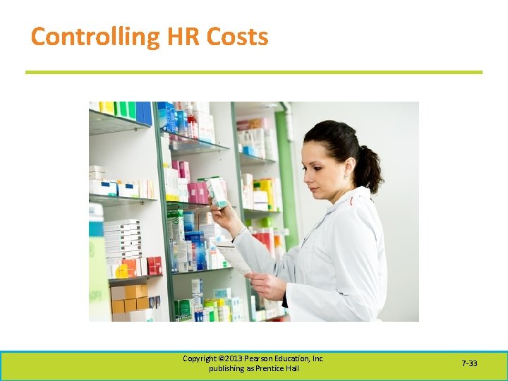 Controlling HR Costs Copyright © 2013 Pearson Education, Inc. publishing as Prentice Hall 7