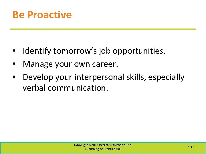 Be Proactive • Identify tomorrow’s job opportunities. • Manage your own career. • Develop