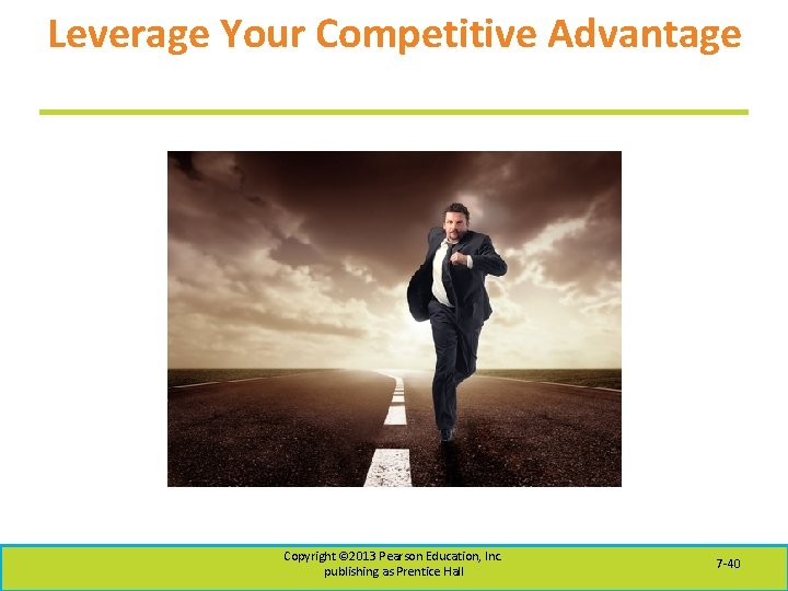 Leverage Your Competitive Advantage Copyright © 2013 Pearson Education, Inc. publishing as Prentice Hall