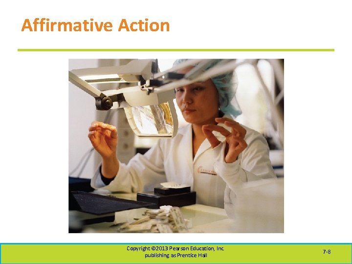 Affirmative Action Copyright © 2013 Pearson Education, Inc. publishing as Prentice Hall 7 -8