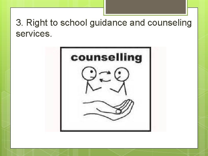 3. Right to school guidance and counseling services. 3. Right to school guidance and counseling services.