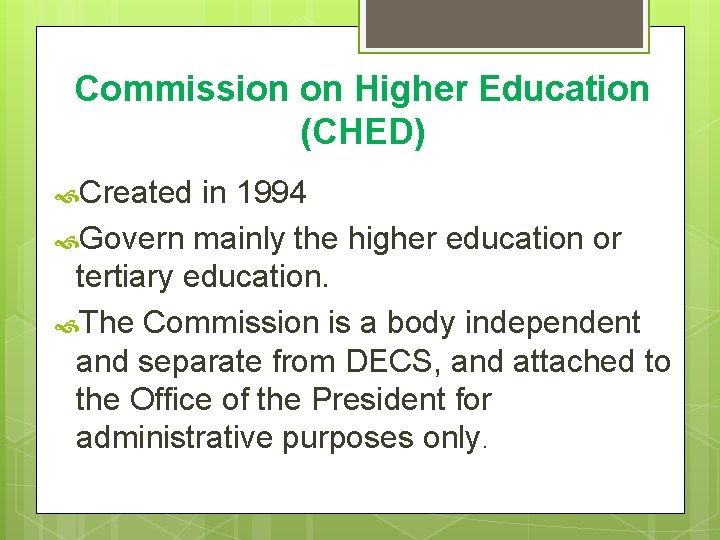 Commission on Higher Education (CHED) Created in 1994 Govern mainly the higher education or Commission on Higher Education (CHED) Created in 1994 Govern mainly the higher education or