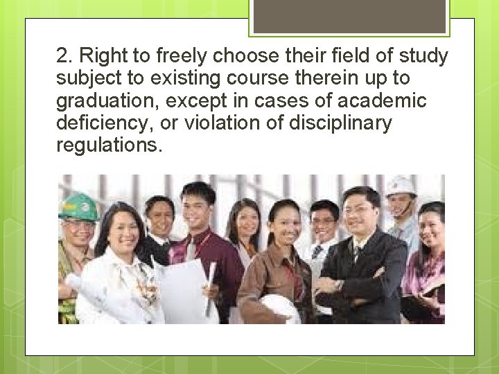 2. Right to freely choose their field of study subject to existing course therein 2. Right to freely choose their field of study subject to existing course therein