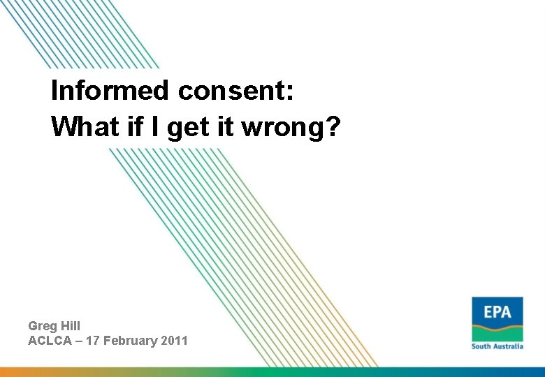 Informed consent: What if I get it wrong? Greg Hill ACLCA – 17 February