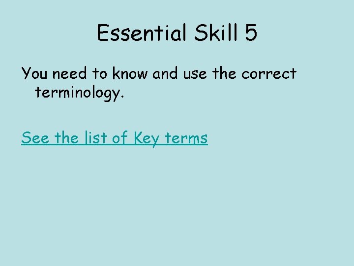 Essential Skill 5 You need to know and use the correct terminology. See the