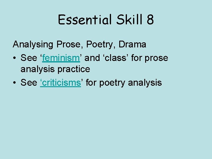 Essential Skill 8 Analysing Prose, Poetry, Drama • See ‘feminism’ and ‘class’ for prose