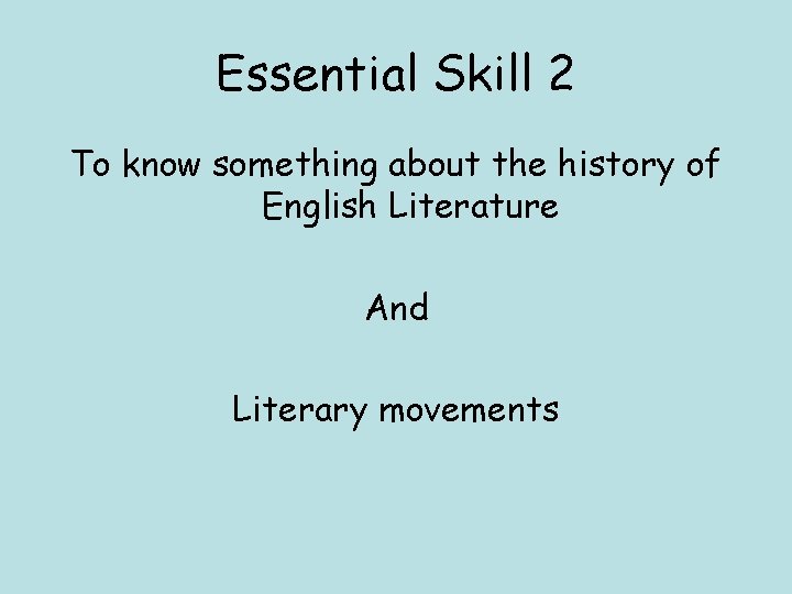 Essential Skill 2 To know something about the history of English Literature And Literary