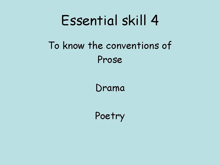 Essential skill 4 To know the conventions of Prose Drama Poetry 