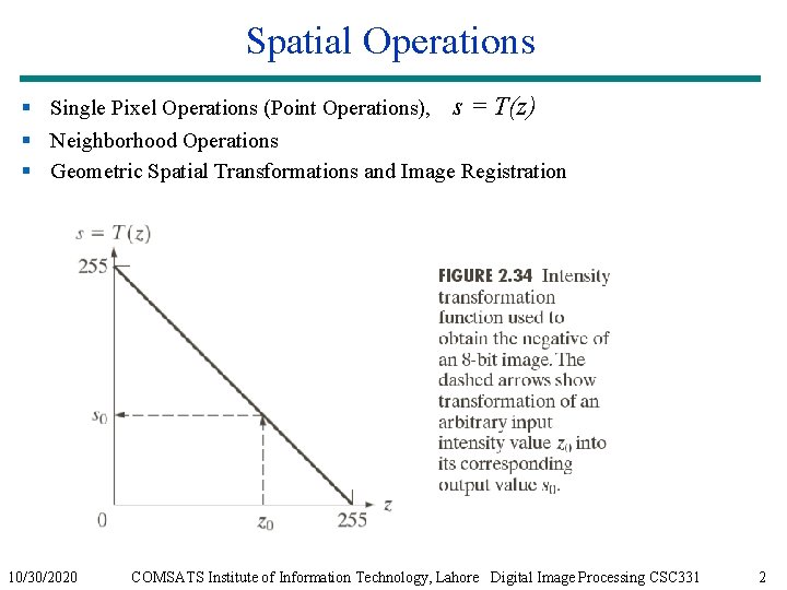 Spatial Operations § Single Pixel Operations (Point Operations), s = T(z) § Neighborhood Operations