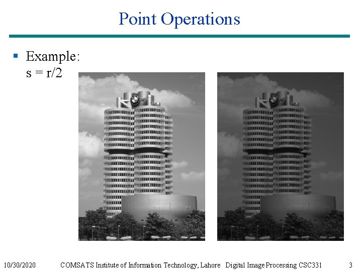 Point Operations § Example: s = r/2 10/30/2020 COMSATS Institute of Information Technology, Lahore