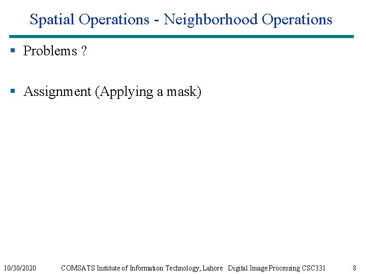 Spatial Operations - Neighborhood Operations § Problems ? § Assignment (Applying a mask) 10/30/2020