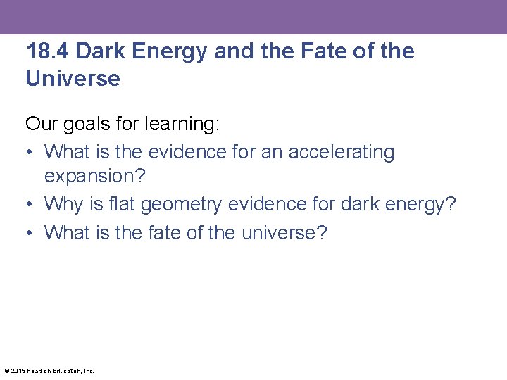 18. 4 Dark Energy and the Fate of the Universe Our goals for learning: