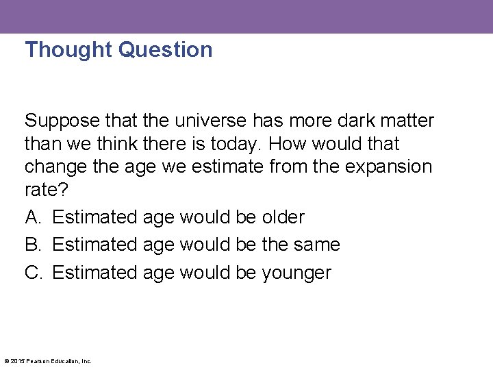 Thought Question Suppose that the universe has more dark matter than we think there
