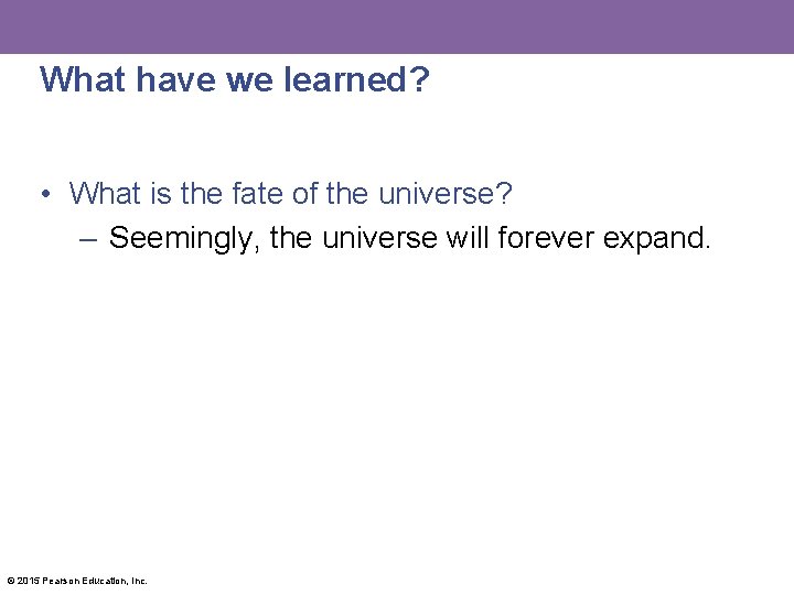 What have we learned? • What is the fate of the universe? – Seemingly,