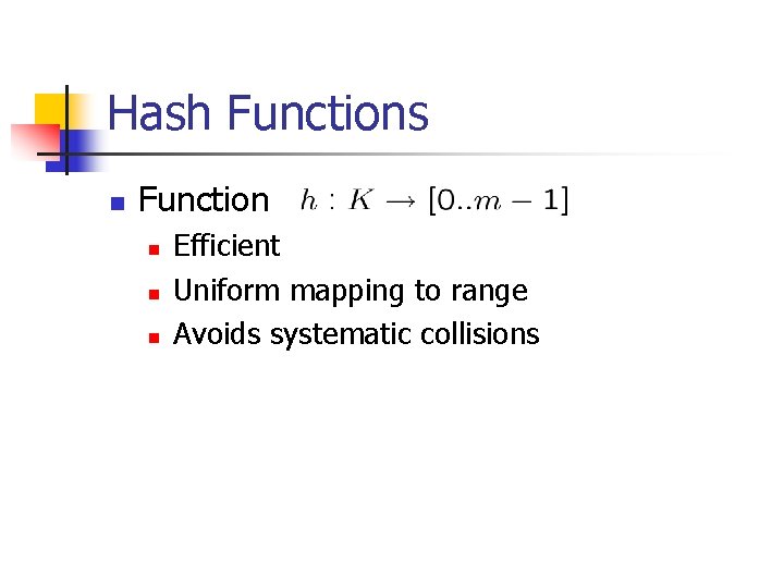 Hash Functions n Function n Efficient Uniform mapping to range Avoids systematic collisions 